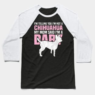 I'm telling you I'm not a Chihuahua My mom said I'm a baby Baseball T-Shirt